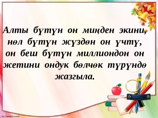 Алты бүтүн он миңден экини, нөл бүтүн жүздөн он үчтү, он беш бүтүн миллиондон он жетини ондук бөлчөк түрүндө жазгыла. 
