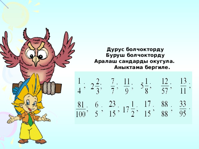 Дурус болчокторду Буруш болчокторду Аралаш сандарды окугула.  Аныктама бергиле.               