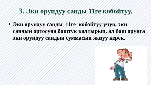 3. Эки орундуу санды 11ге кобойтуу. Эки орундуу санды 11ге кобойтуу учун, эки сандын ортосуна боштук калтырып, ал бош орунга эки орундуу сандын суммасын жазуу керек. 