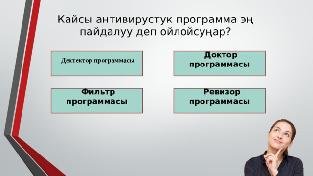 Кайсы антивирустук программа эң пайдалуу деп ойлойсуңар?    Дектектор программасы  Доктор программасы  Фильтр программасы  Ревизор программасы 