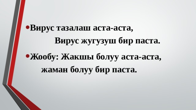 Вирус тазалаш аста-аста, Вирус жугузуш бир паста. Жообу: Жакшы болуу аста-аста, жаман болуу бир паста. 
