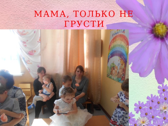 Мама, только не грусти 