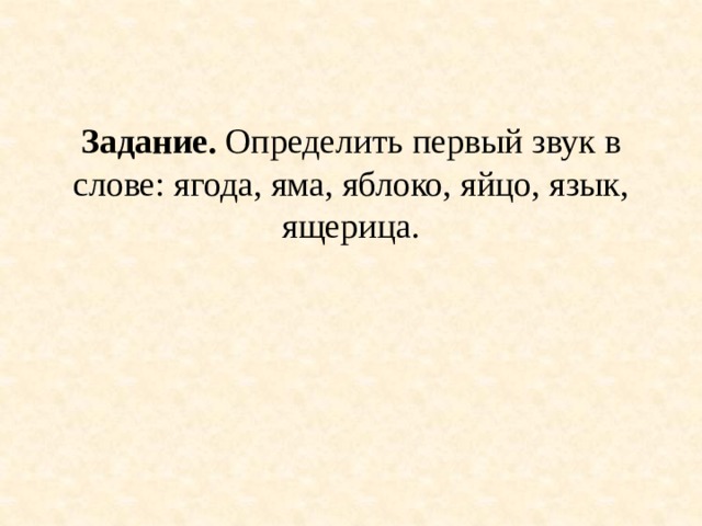 Задание. Определить первый звук в слове: ягода, яма, яблоко, яйцо, язык, ящерица.   