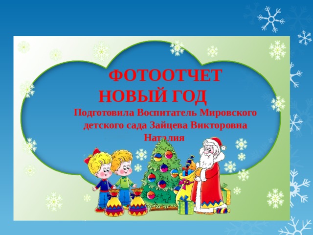 ФОТООТЧЕТ НОВЫЙ ГОД Подготовила Воспитатель Мировского детского сада Зайцева Викторовна Наталия . 
