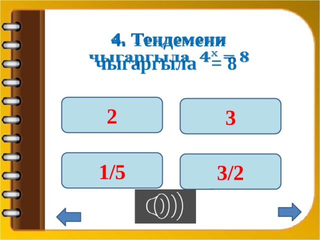 4. Теңдемени чыгаргыла  = 8    2 3 1/5 3/2 