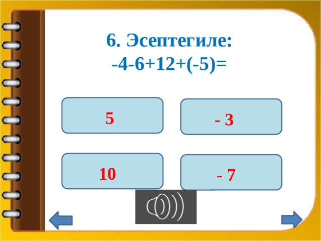 6. Эсептегиле:  -4-6+12+(-5)= 5  - 3  10  - 7  