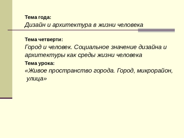 Тема года:  Дизайн и архитектура в жизни человека  Тема четверти:  Город и человек. Социальное значение дизайна и архитектуры как среды жизни человека Тема урока:  «Живое пространство города. Город, микрорайон,  улица» 