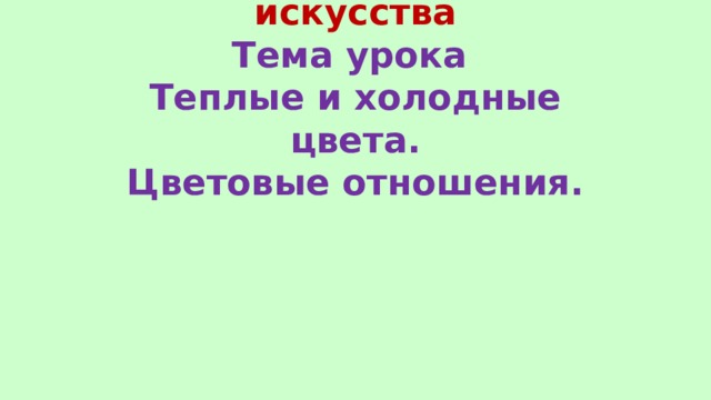 Урок изобразительного искусства  Тема урока  Теплые и холодные цвета.  Цветовые отношения. 