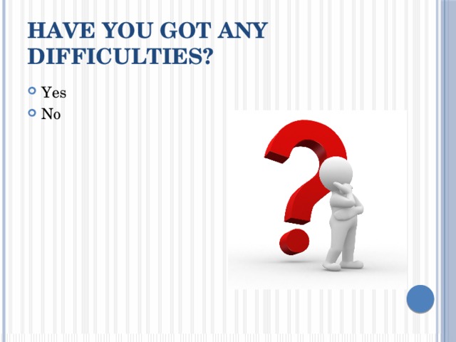 Have you got any difficulties? Yes No 