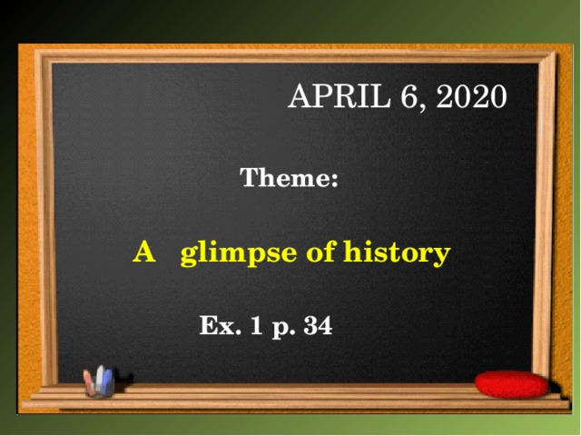 April 6, 2020  Theme:   A glimpse of history  Ex. 1 p. 34 