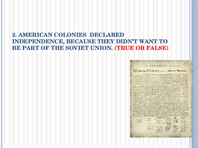 2. American colonies declared independence, because they didn’t want to be part of the Soviet Union. (True or False) 