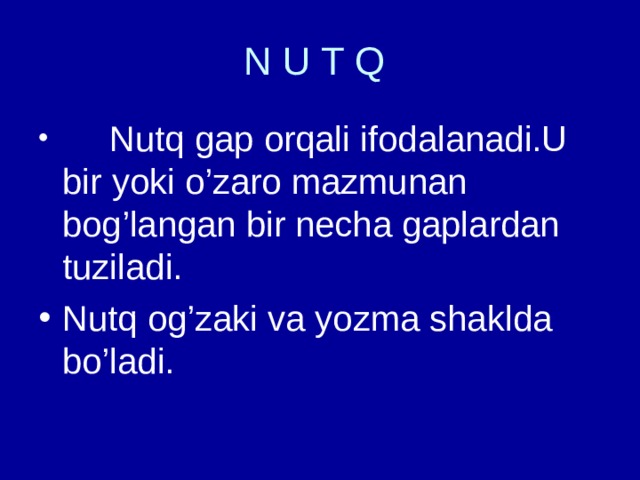 N U T Q  Nutq gap orqali ifodalanadi.U bir yoki o’zaro mazmunan bog’langan bir necha gaplardan tuziladi. Nutq og’zaki va yozma shaklda bo’ladi. 