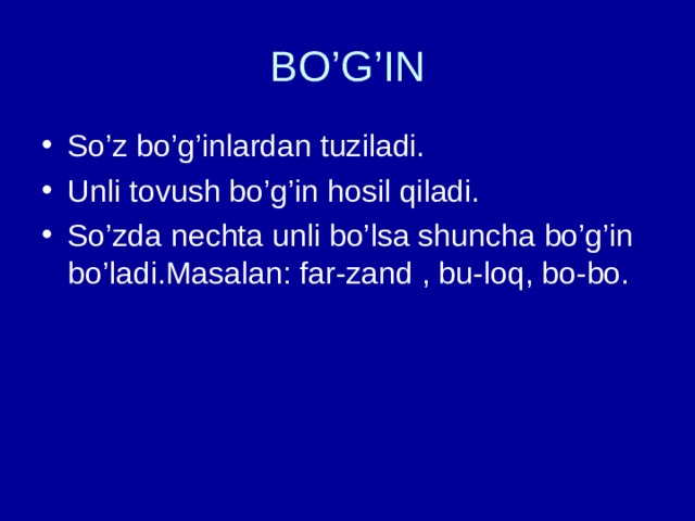 BO’G’IN So’z bo’g’inlardan tuziladi. Unli tovush bo’g’in hosil qiladi. So’zda nechta unli bo’lsa shuncha bo’g’in bo’ladi.Masalan: far-zand , bu-loq, bo-bo. 