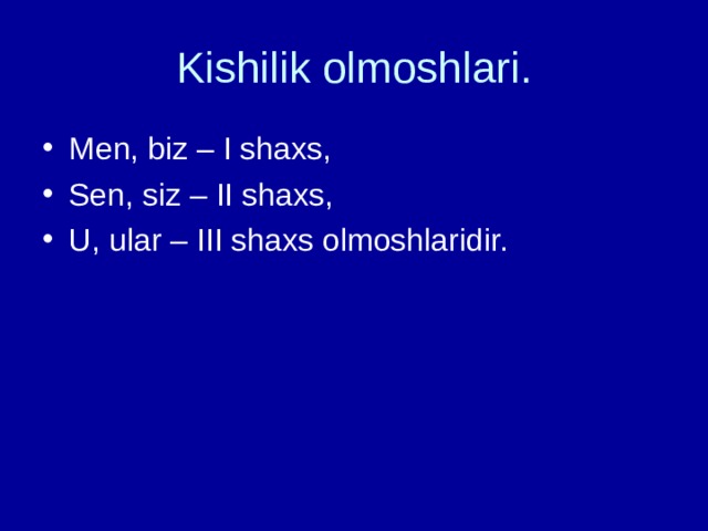 Kishilik olmoshlari. Men, biz – I shaxs, Sen, siz – II shaxs, U, ular – III shaxs olmoshlaridir. 