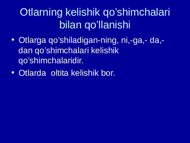 Otlarning kelishik qo’shimchalari bilan qo’llanishi Otlarga qo’shiladigan-ning, ni,-ga,- da,- dan qo’shimchalari kelishik qo’shimchalaridir. Otlarda oltita kelishik bor. 