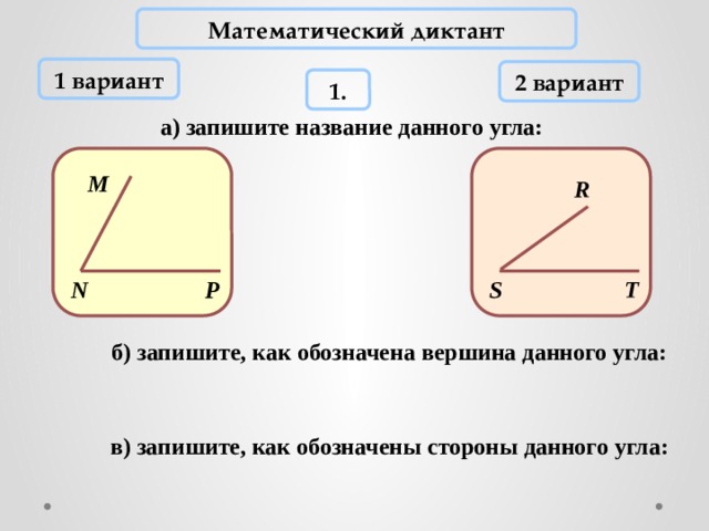 Математический диктант 1 вариант 2 вариант 1. а) запишите название данного угла: M R T N S P б) запишите, как обозначена вершина данного угла: в) запишите, как обозначены стороны данного угла: 