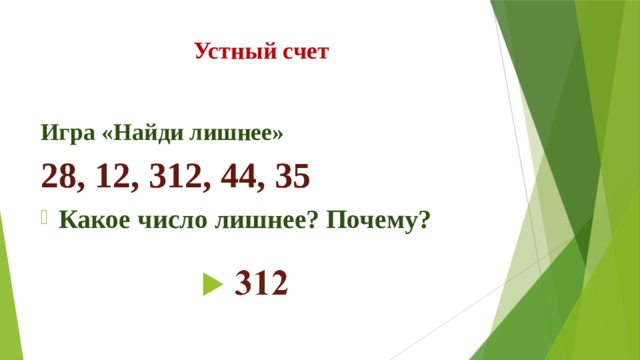 Устный счет Игра «Найди лишнее» 28, 12, 312, 44, 35  Какое число лишнее? Почему? 