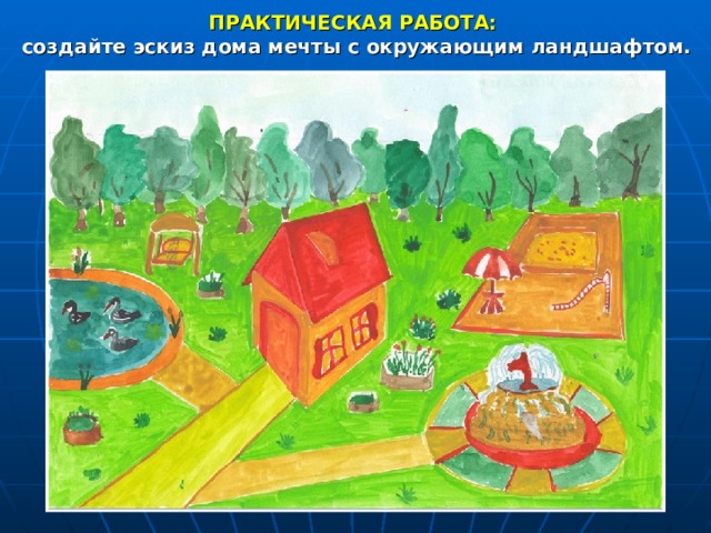 ПРАКТИЧЕСКАЯ РАБОТА: создайте эскиз дома мечты с окружающим ландшафтом. 
