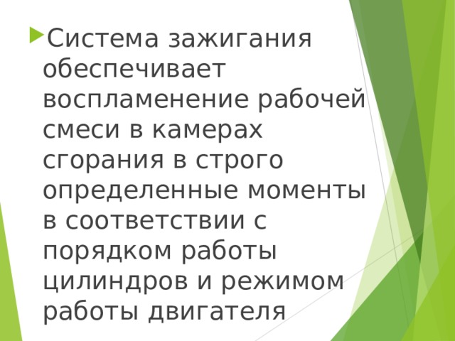 Система зажигания обеспечивает воспламенение рабочей смеси в камерах сгорания в строго определенные моменты в соответствии с порядком работы цилиндров и режимом работы двигателя Система зажигания обеспечивает воспламенение рабочей смеси в камерах сгорания в строго определенные моменты в соответствии с порядком работы цилиндров и режимом работы двигателя 