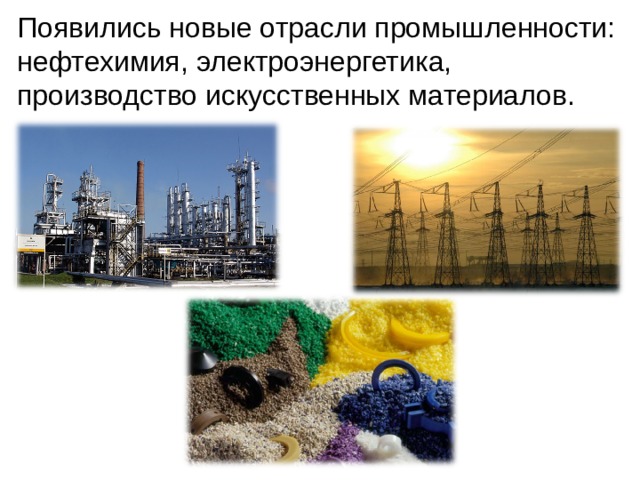 Появились новые отрасли промышленности: нефтехимия, электроэнергетика, производство искусственных материалов. 