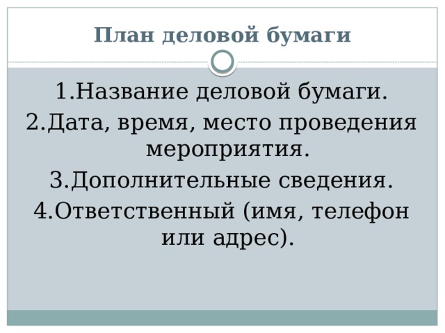 План деловой бумаги  1.Название деловой бумаги. 2.Дата, время, место проведения мероприятия. 3.Дополнительные сведения. 4.Ответственный (имя, телефон или адрес). 