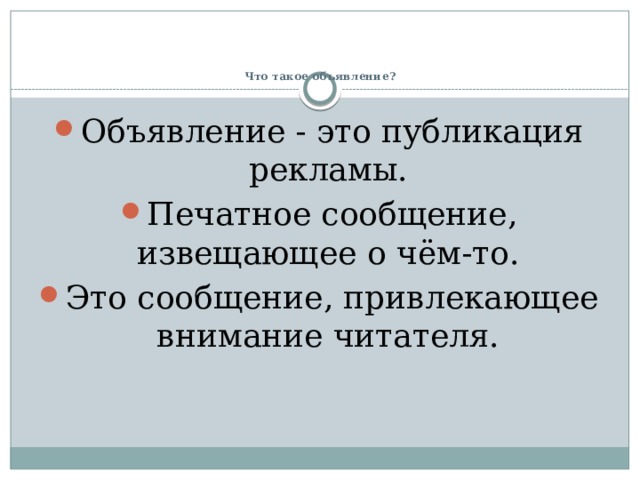      Что такое объявление?   Объявление - это публикация рекламы. Печатное сообщение, извещающее о чём-то. Это сообщение, привлекающее внимание читателя. 