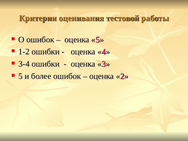 Критерии оценивания тестовой работы О ошибок – оценка « 5 » 1-2 ошибки - оценка « 4 » 3-4 ошибки - оценка « 3 » 5 и более ошибок – оценка « 2 » 