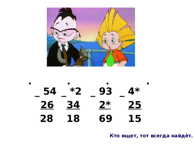 _ 54  _ *2  _ 93  _ 4*  26   34   2*   25  28  18  69  15 Кто ищет, тот всегда найдёт. 