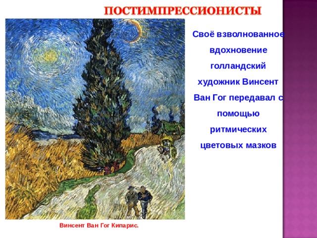 Своё взволнованное вдохновение голландский художник Винсент Ван Гог передавал с помощью ритмических цветовых мазков Винсент Ван Гог Кипарис. 