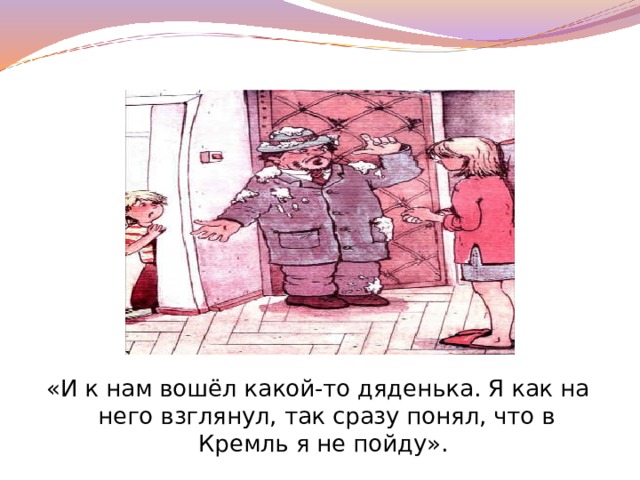 «И к нам вошёл какой-то дяденька. Я как на него взглянул, так сразу понял, что в Кремль я не пойду». 