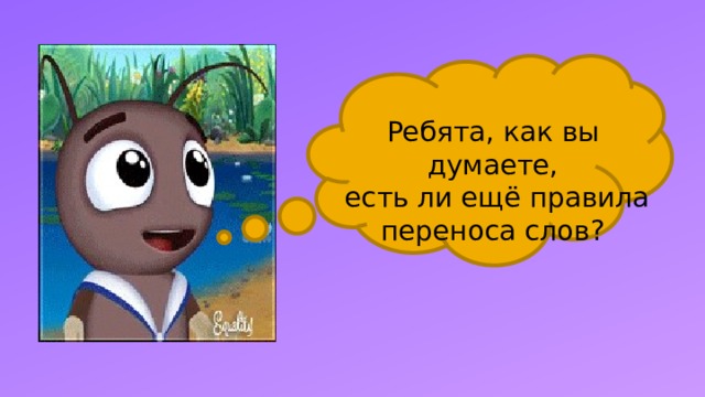 Ребята, как вы думаете,  есть ли ещё правила переноса слов? 