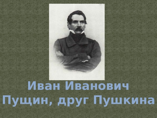 Иван Иванович Пущин, друг Пушкина 