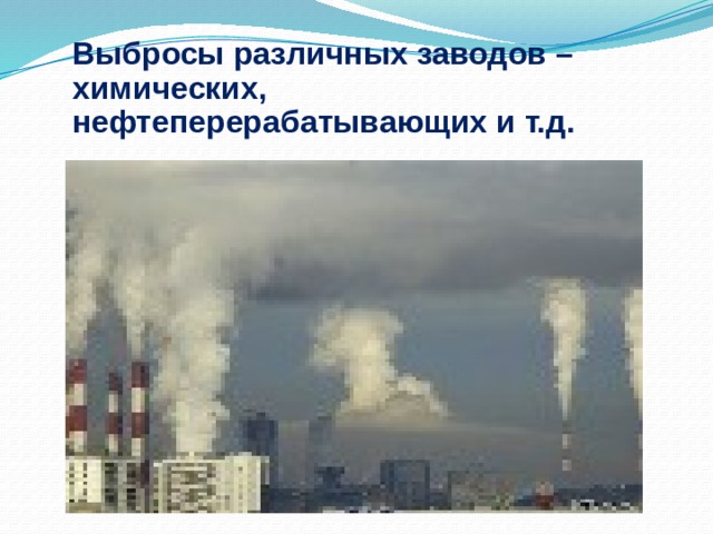 Выбросы различных заводов – химических, нефтеперерабатывающих и т.д. 3 