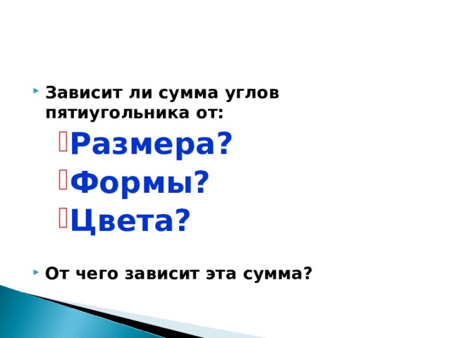 Зависит ли сумма углов пятиугольника от: Размера? Формы? Цвета? Размера? Формы? Цвета? Размера? Формы? Цвета?  От чего зависит эта сумма?  