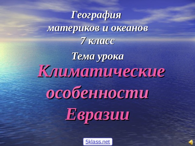 География  материков и океанов  7 класс Тема урока Климатические  особенности  Евразии 5klass.net 