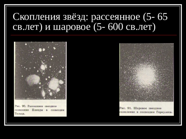 Скопления звёзд: рассеянное (5- 65 св.лет) и шаровое (5- 600 св.лет) 