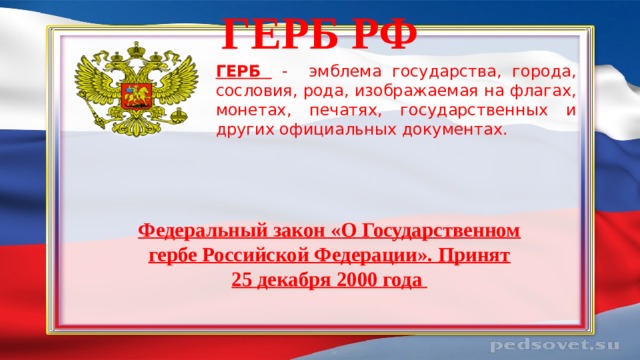 Герб рф ГЕРБ - эмблема государства, города, сословия, рода, изображаемая на флагах, монетах, печатях, государственных и других официальных документах.    Федеральный закон «О Государственном гербе Российской Федерации». Принят 25 декабря 2000 года 