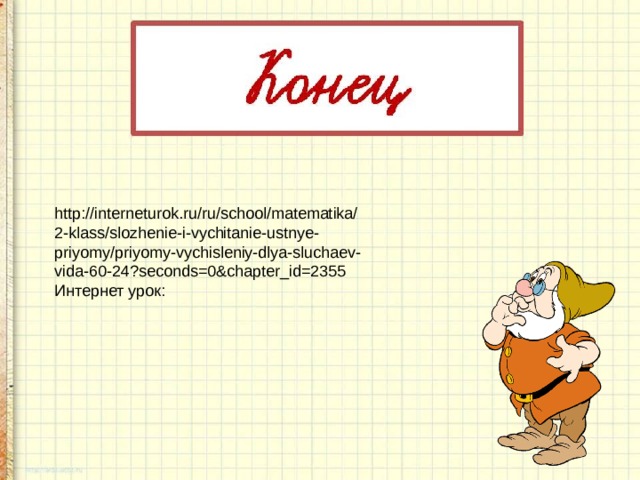 http://interneturok.ru/ru/school/matematika/2-klass/slozhenie-i-vychitanie-ustnye-priyomy/priyomy-vychisleniy-dlya-sluchaev-vida-60-24?seconds=0&chapter_id=2355 Интернет урок: 