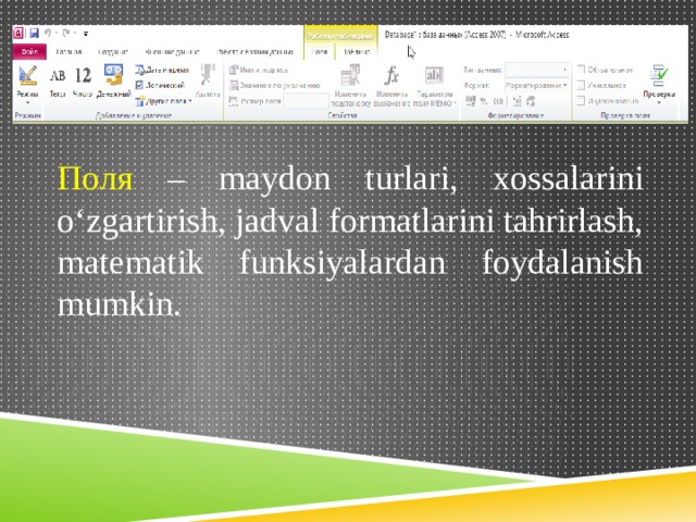 Поля – maydon turlari, xossalarini o‘zgartirish, jadval formatlarini tahrirlash, matematik funksiyalardan foydalanish mumkin. 