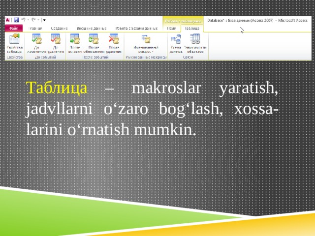 Таблица – makroslar yaratish, jadvllarni o‘zaro bog‘lash, xossa-larini o‘rnatish mumkin. 