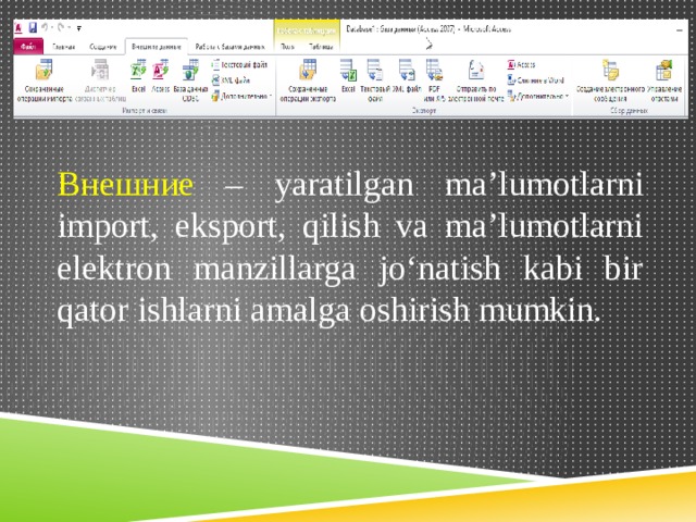Внешние – yaratilgan ma’lumotlarni import, eksport, qilish va ma’lumotlarni elektron manzillarga jo‘natish kabi bir qator ishlarni amalga oshirish mumkin. 
