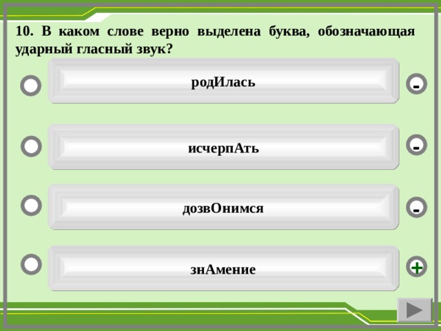 10. В каком слове верно выделена буква, обозначающая ударный гласный звук? родИлась - исчерпАть - дозвОнимся - знАмение +  