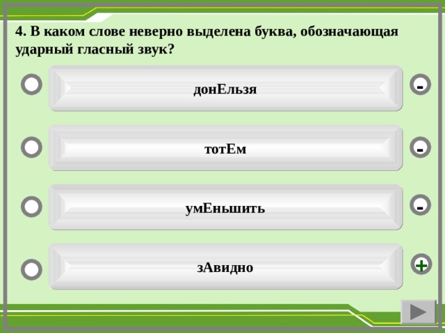 4. В каком слове неверно выделена буква, обозначающая ударный гласный звук?  донЕльзя - тотЕм - умЕньшить - зАвидно +  