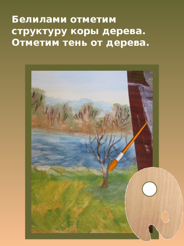 Белилами отметим структуру коры дерева. Отметим тень от дерева. 