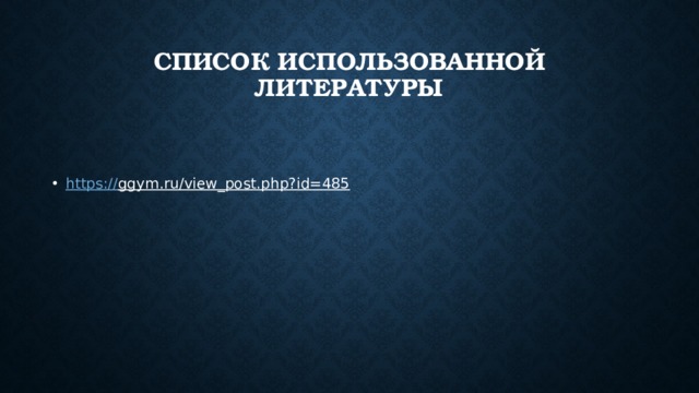 Список использованной литературы https:// ggym.ru/view_post.php?id=485  
