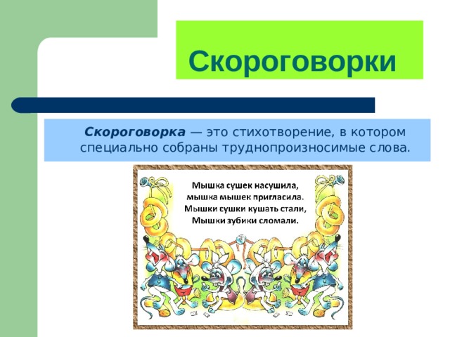       Скороговорки    Скороговорка  — это стихотворение, в котором специально собраны труднопроизносимые слова. 