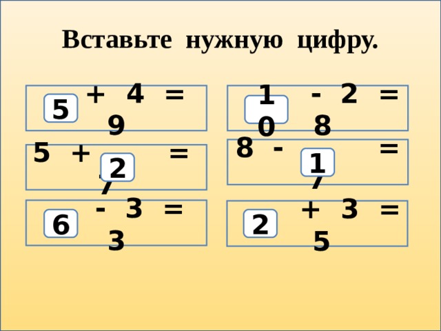 Вставьте нужную цифру.  + 4 = 9  - 2 = 8 5 10 8 - = 7 5 + = 7 1 2  - 3 = 3  + 3 = 5 6 2 