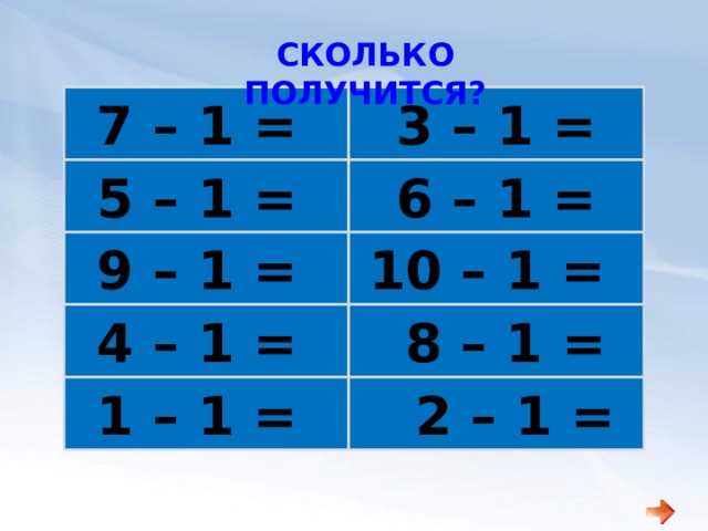 СКОЛЬКО ПОЛУЧИТСЯ?    3 – 1 = 7 – 1 =     6 – 1 = 5 – 1 =    10 – 1 = 9 – 1 =        4 – 1 =  8 – 1 =      1 – 1 =  2 – 1 = 