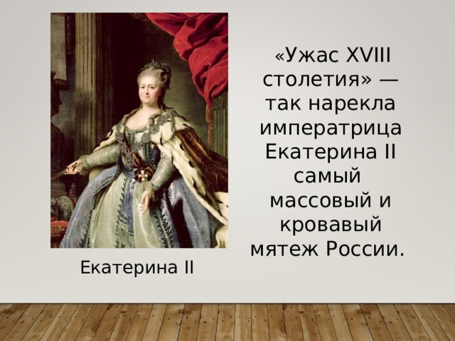 « Ужас XVIII столетия» — так нарекла императрица Екатерина II самый массовый и кровавый мятеж России. Екатерина II  