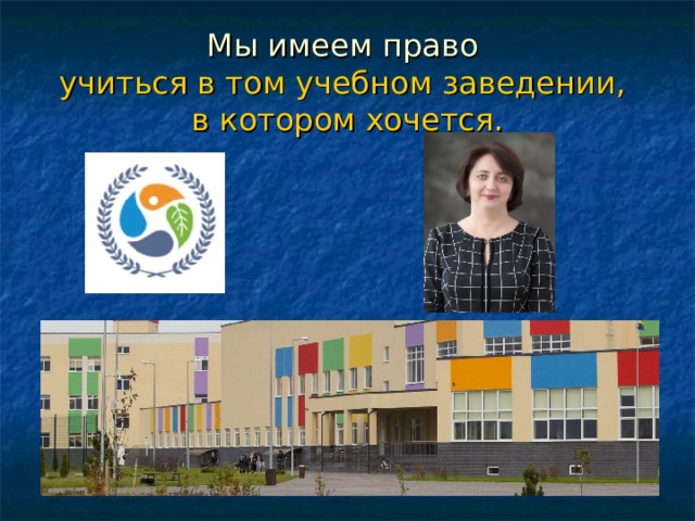Мы имеем право  учиться в том учебном заведении,  в котором хочется. 